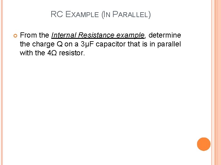 RC EXAMPLE (IN PARALLEL) From the Internal Resistance example, determine the charge Q on