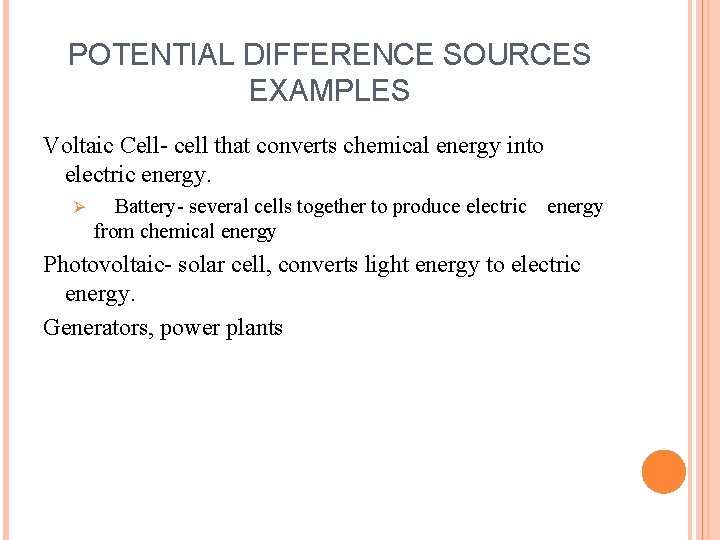 POTENTIAL DIFFERENCE SOURCES EXAMPLES Voltaic Cell- cell that converts chemical energy into electric energy.