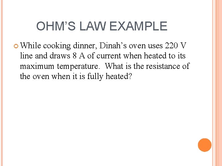 OHM’S LAW EXAMPLE While cooking dinner, Dinah’s oven uses 220 V line and draws