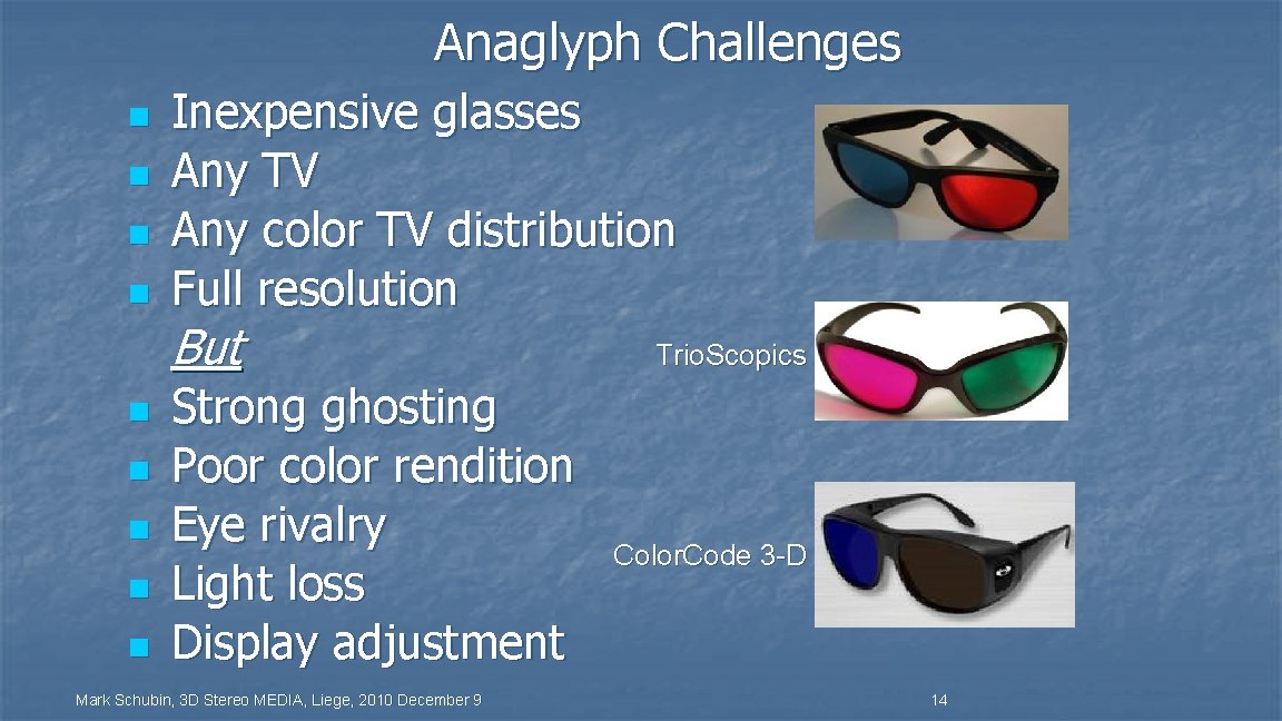 Anaglyph Challenges n n Inexpensive glasses Any TV Any color TV distribution Full resolution