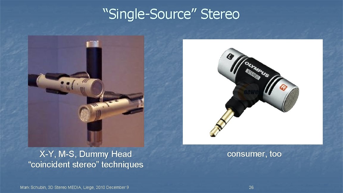 “Single-Source” Stereo X-Y, M-S, Dummy Head “coincident stereo” techniques Mark Schubin, 3 D Stereo