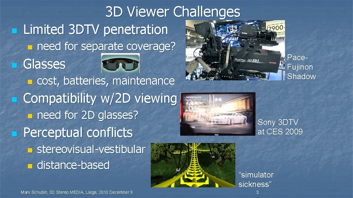 3 D Viewer Challenges n Limited 3 DTV penetration n n cost, batteries, maintenance