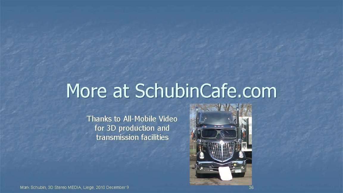More at Schubin. Cafe. com Thanks to All-Mobile Video for 3 D production and
