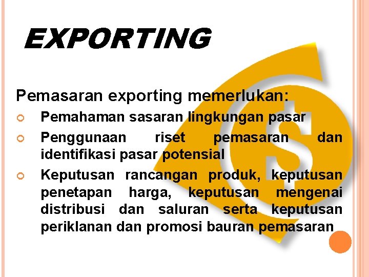 EXPORTING Pemasaran exporting memerlukan: Pemahaman sasaran lingkungan pasar Penggunaan riset pemasaran dan identifikasi pasar