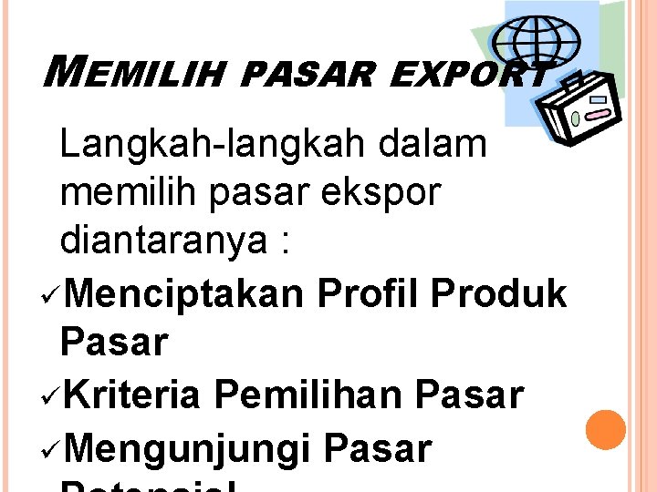MEMILIH PASAR EXPORT Langkah-langkah dalam memilih pasar ekspor diantaranya : üMenciptakan Profil Produk Pasar