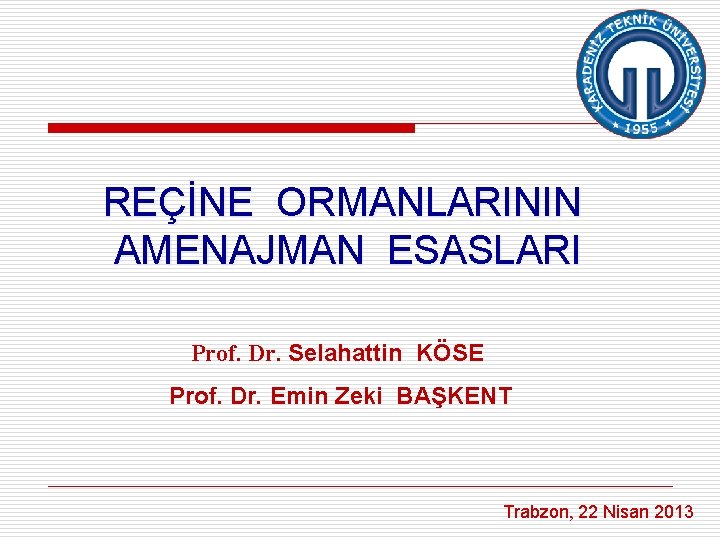 REÇİNE ORMANLARININ AMENAJMAN ESASLARI Prof. Dr. Selahattin KÖSE Prof. Dr. Emin Zeki BAŞKENT Trabzon,