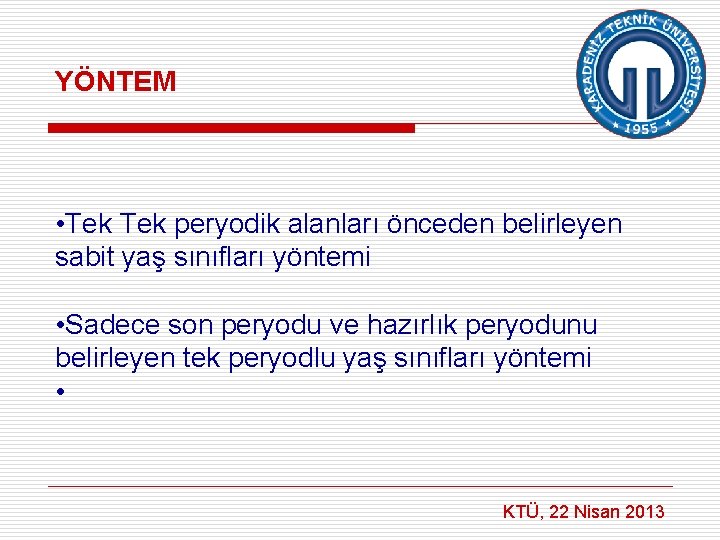 YÖNTEM • Tek peryodik alanları önceden belirleyen sabit yaş sınıfları yöntemi • Sadece son