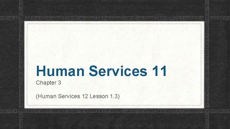Human Services 11 Chapter 3 (Human Services 12 Lesson 1. 3) 