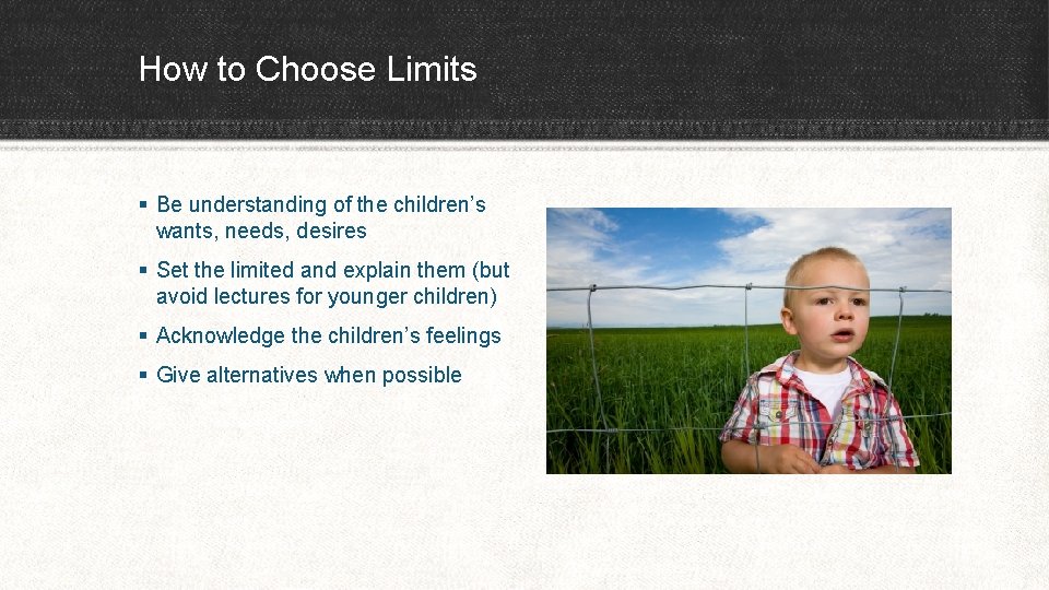 How to Choose Limits § Be understanding of the children’s wants, needs, desires §