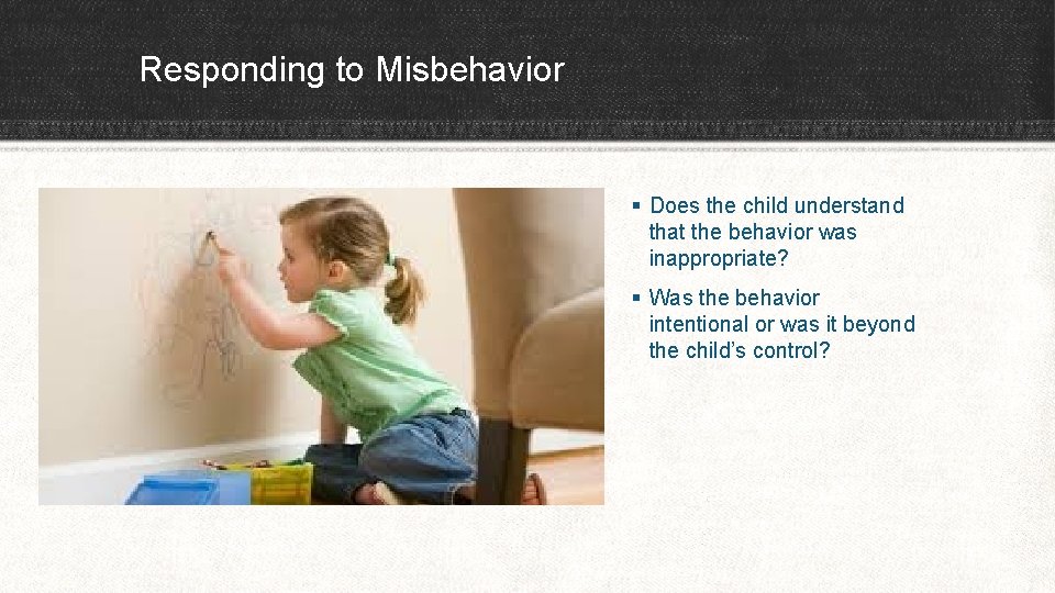 Responding to Misbehavior § Does the child understand that the behavior was inappropriate? §