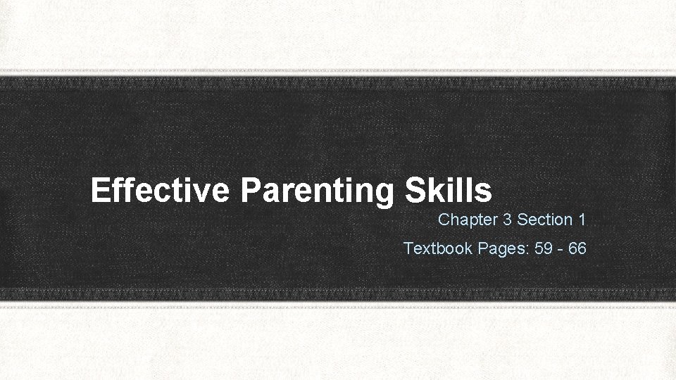 Effective Parenting Skills Chapter 3 Section 1 Textbook Pages: 59 - 66 