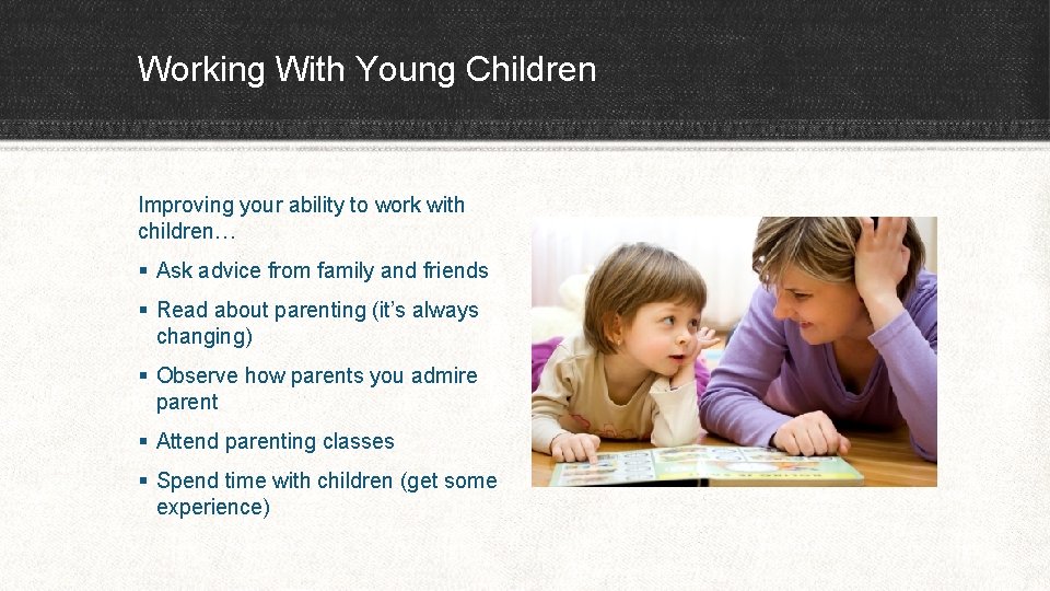 Working With Young Children Improving your ability to work with children… § Ask advice