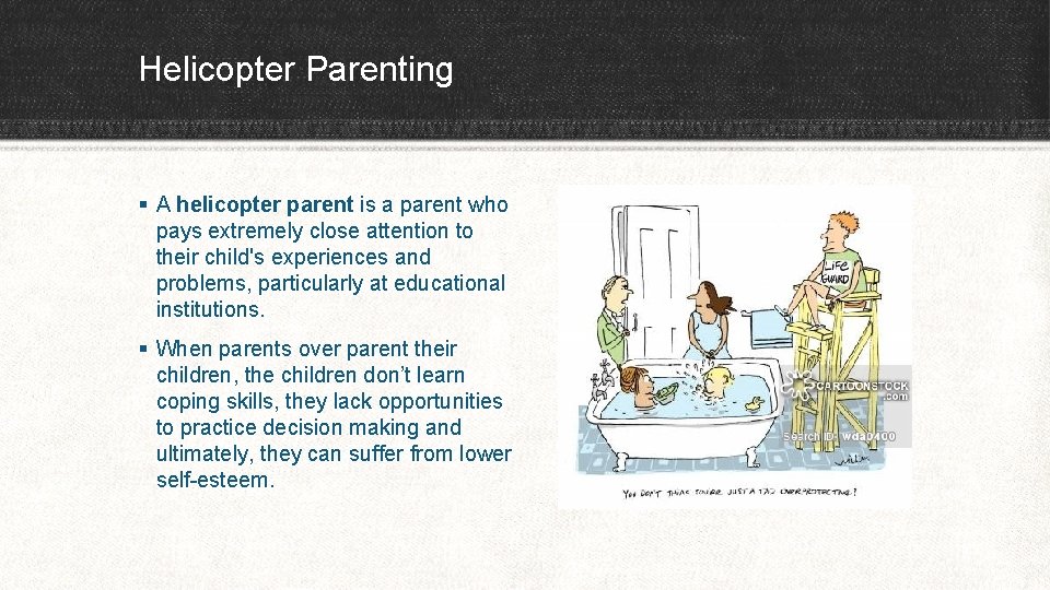Helicopter Parenting § A helicopter parent is a parent who pays extremely close attention