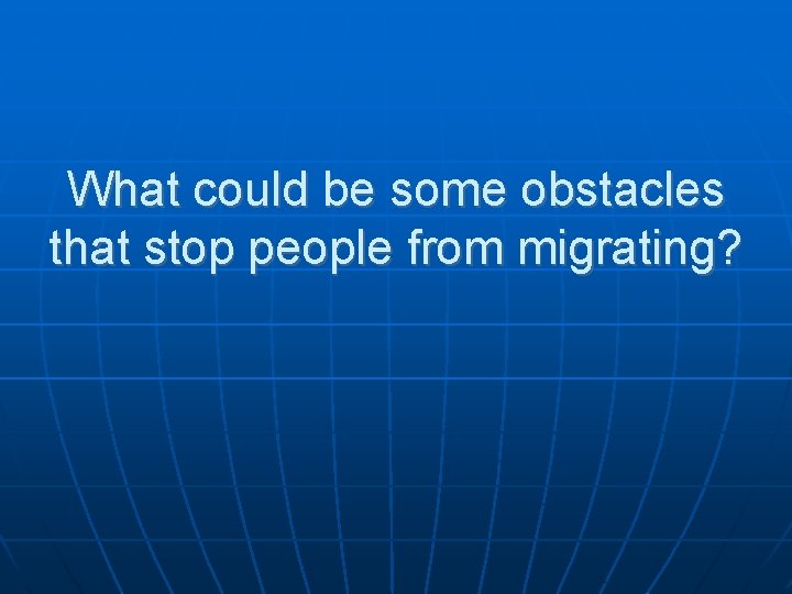 What could be some obstacles that stop people from migrating? 