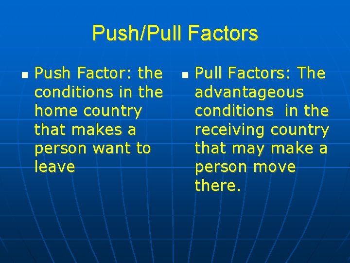 Push/Pull Factors Push Factor: the conditions in the home country that makes a person