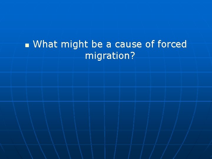  What might be a cause of forced migration? 