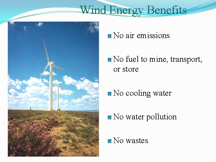 Wind Energy Benefits No air emissions No fuel to mine, transport, or store No