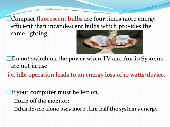 �Compact fluorescent bulbs are four times more energy efficient than incandescent bulbs which provides