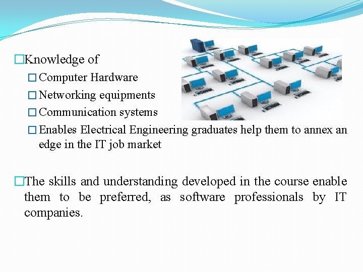 �Knowledge of � Computer Hardware � Networking equipments � Communication systems � Enables Electrical