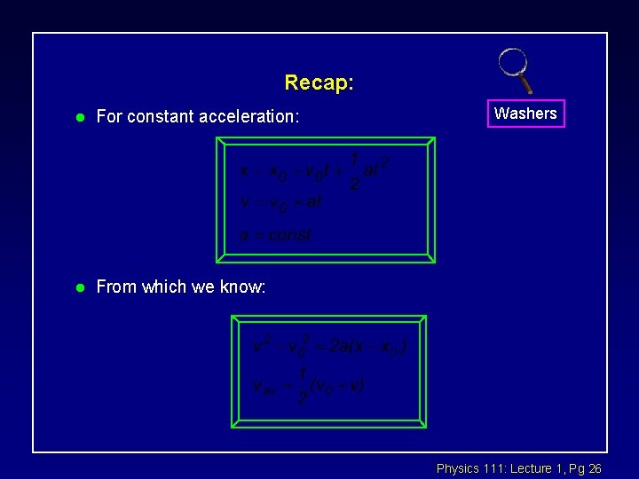 Recap: l For constant acceleration: l From which we know: Washers Physics 111: Lecture