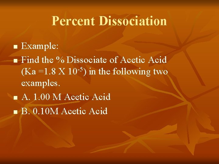 Percent Dissociation n n Example: Find the % Dissociate of Acetic Acid (Ka =1.