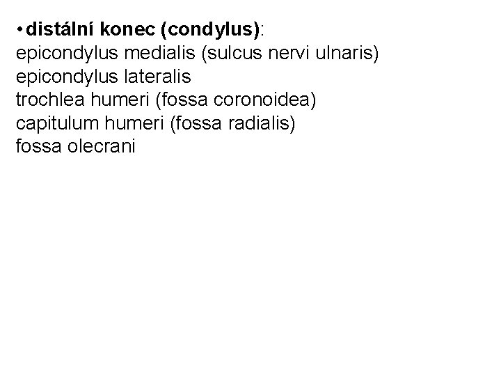 • distální konec (condylus): epicondylus medialis (sulcus nervi ulnaris) epicondylus lateralis trochlea humeri • distální konec (condylus): epicondylus medialis (sulcus nervi ulnaris) epicondylus lateralis trochlea humeri