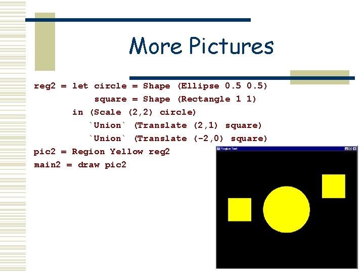 More Pictures reg 2 = let circle = Shape (Ellipse 0. 5) square = More Pictures reg 2 = let circle = Shape (Ellipse 0. 5) square =