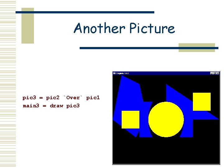 Another Picture pic 3 = pic 2 `Over` pic 1 main 3 = draw