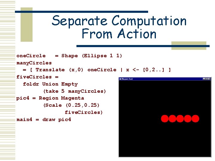 Separate Computation From Action one. Circle = Shape (Ellipse 1 1) many. Circles =