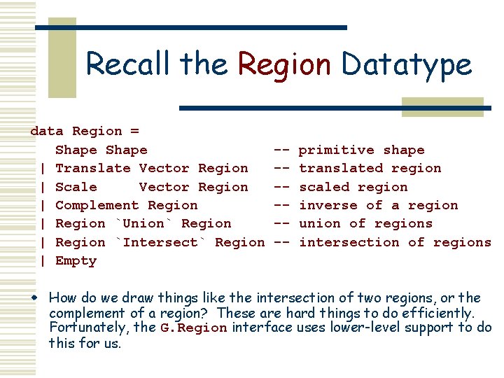 Recall the Region Datatype data Region = Shape | Translate Vector Region | Scale