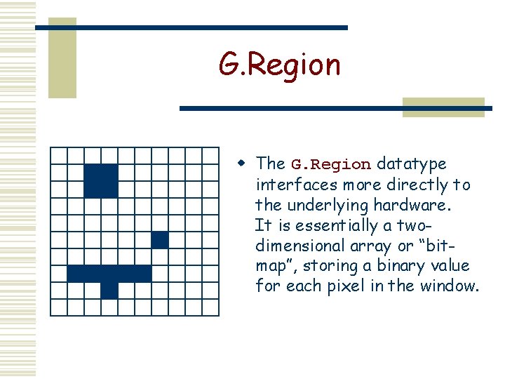 G. Region w The G. Region datatype interfaces more directly to the underlying hardware.