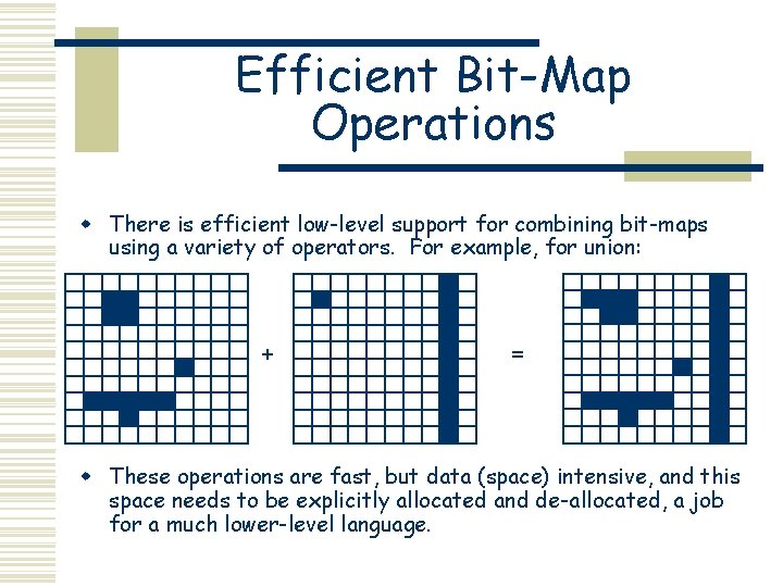 Efficient Bit-Map Operations w There is efficient low-level support for combining bit-maps using a Efficient Bit-Map Operations w There is efficient low-level support for combining bit-maps using a