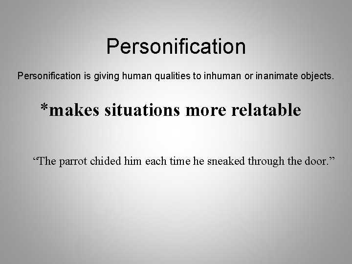 Personification is giving human qualities to inhuman or inanimate objects. *makes situations more relatable