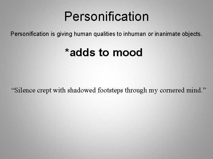 Personification is giving human qualities to inhuman or inanimate objects. *adds to mood “Silence