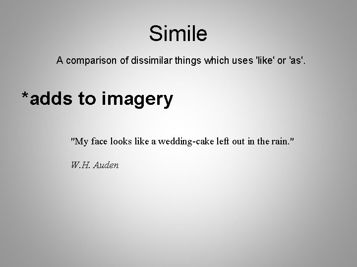 Simile A comparison of dissimilar things which uses 'like' or 'as'. *adds to imagery
