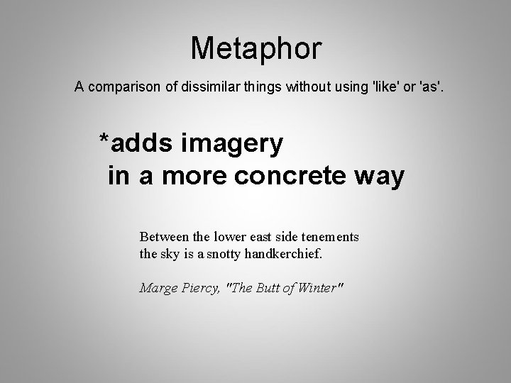 Metaphor A comparison of dissimilar things without using 'like' or 'as'. *adds imagery in