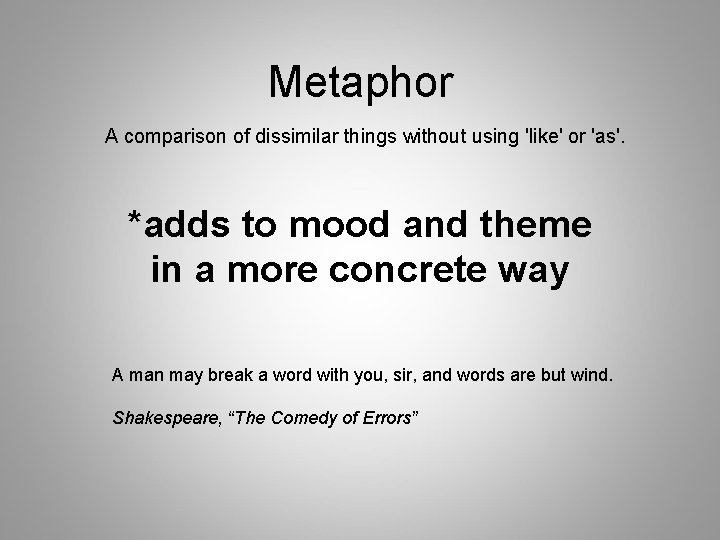Metaphor A comparison of dissimilar things without using 'like' or 'as'. *adds to mood