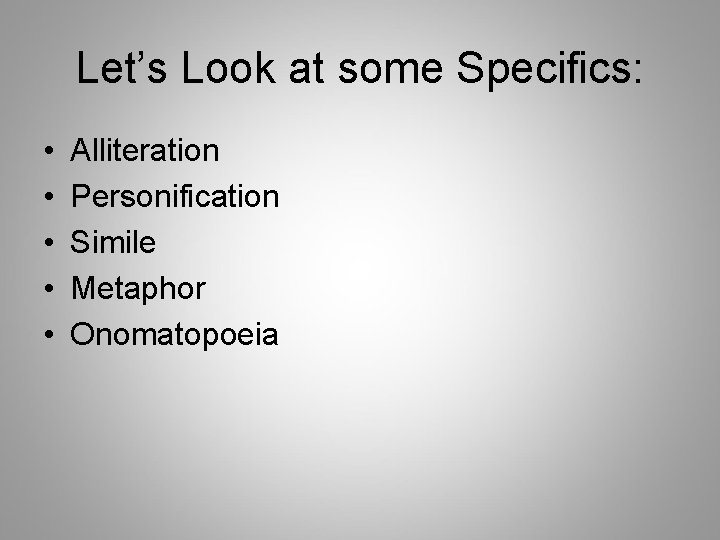 Let’s Look at some Specifics: • • • Alliteration Personification Simile Metaphor Onomatopoeia 