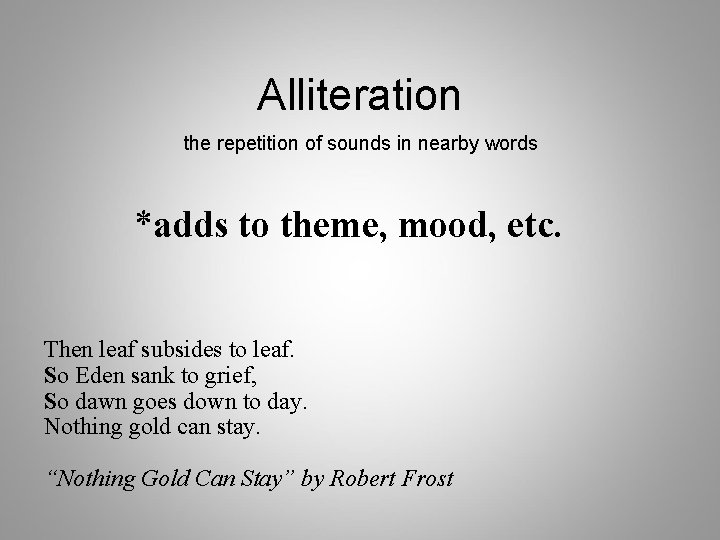 Alliteration the repetition of sounds in nearby words *adds to theme, mood, etc. Then