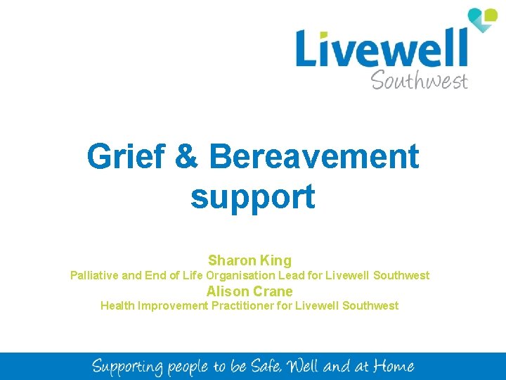 Grief & Bereavement support Sharon King Palliative and End of Life Organisation Lead for