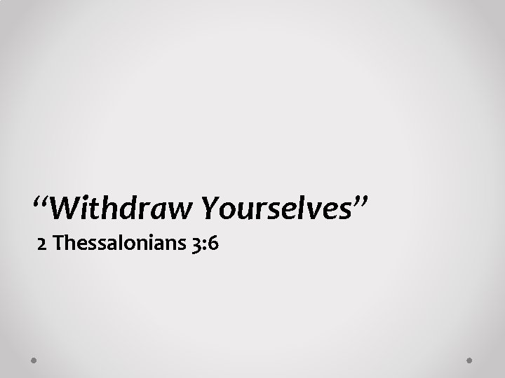 “Withdraw Yourselves” 2 Thessalonians 3: 6 