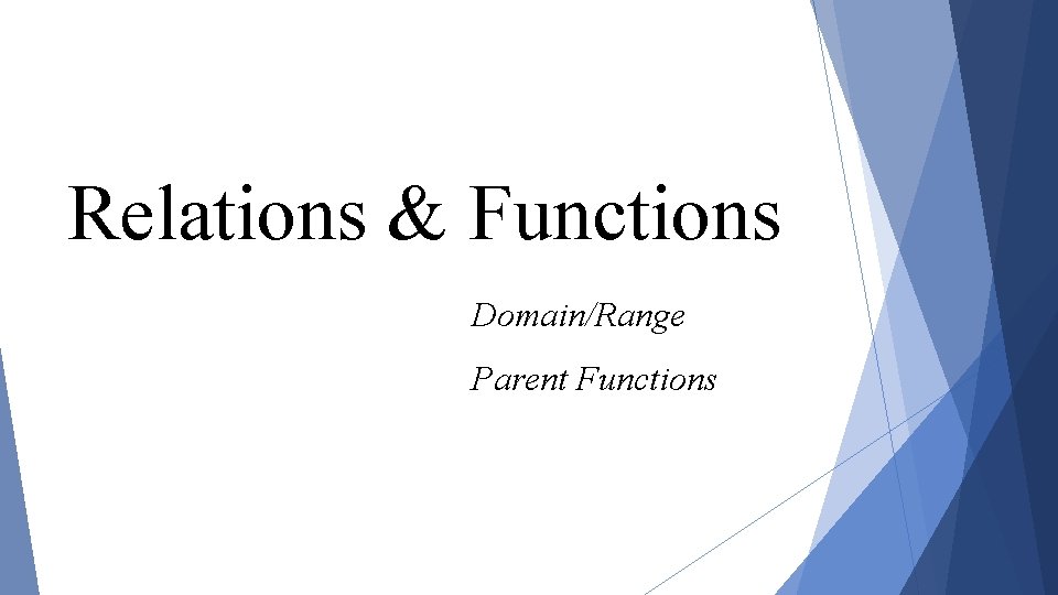 Relations & Functions Domain/Range Parent Functions 