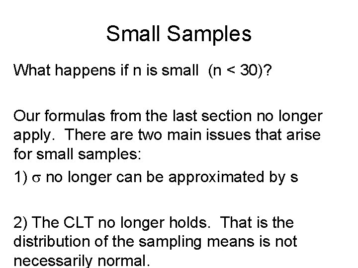 Small Samples What happens if n is small (n < 30)? Our formulas from
