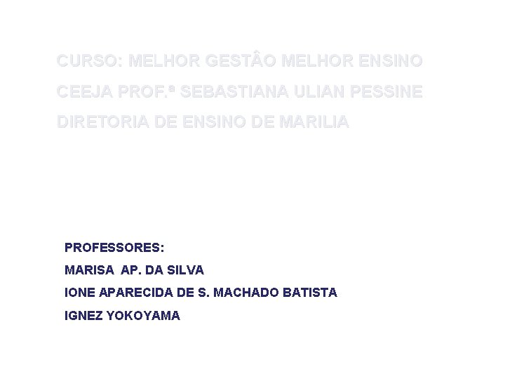 CURSO: MELHOR GEST O MELHOR ENSINO CEEJA PROF. ª SEBASTIANA ULIAN PESSINE DIRETORIA DE