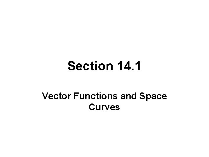 Section 14. 1 Vector Functions and Space Curves 