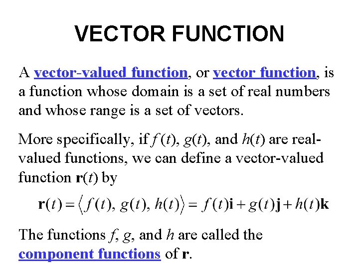 VECTOR FUNCTION A vector-valued function, or vector function, is a function whose domain is