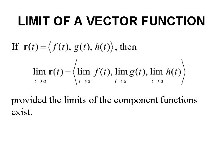 LIMIT OF A VECTOR FUNCTION If , then provided the limits of the component