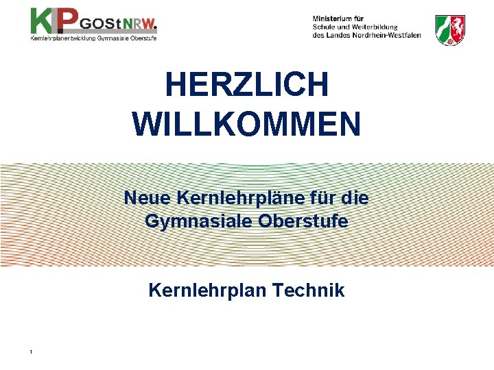 HERZLICH WILLKOMMEN Neue Kernlehrpläne für die Gymnasiale Oberstufe Kernlehrplan Technik 1 