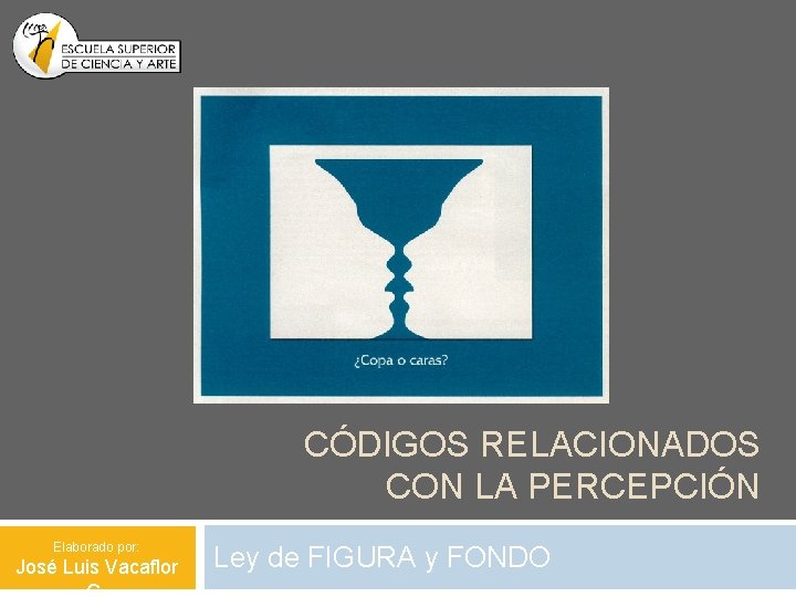 CÓDIGOS RELACIONADOS CON LA PERCEPCIÓN Elaborado por: José Luis Vacaflor Ley de FIGURA y