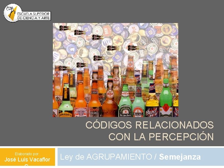 CÓDIGOS RELACIONADOS CON LA PERCEPCIÓN Elaborado por: José Luis Vacaflor Ley de AGRUPAMIENTO /